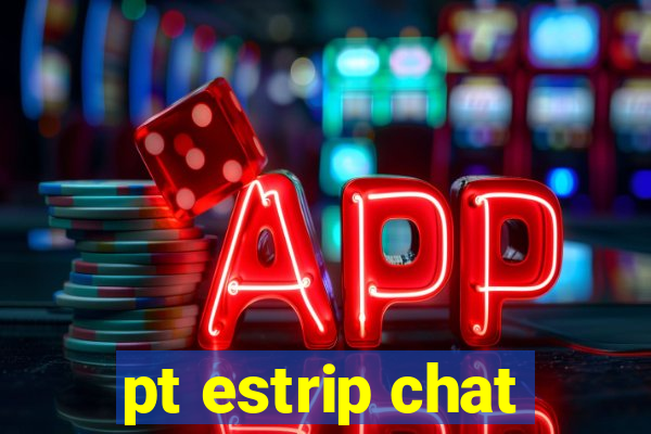 pt estrip chat